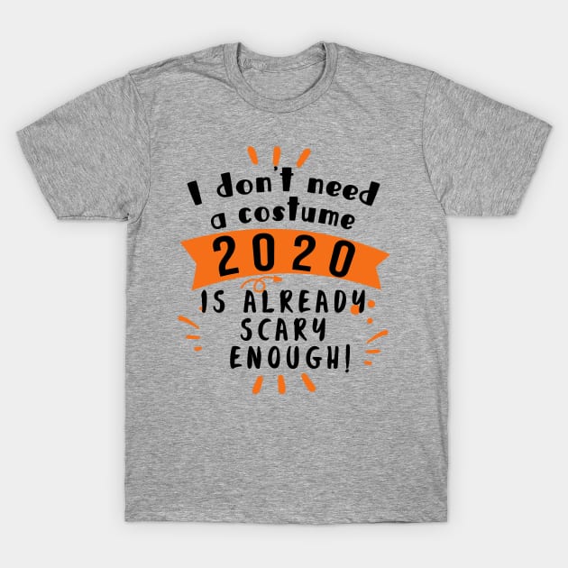 Halloween 2020 DONT NEED A COSTUME 2020 SCARY ENOUGH T-Shirt by Scarebaby